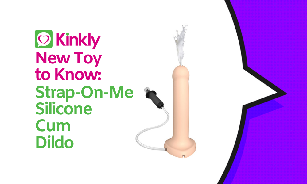 Strap-on-Me Silicone Cum Dildo: New Toy to Know